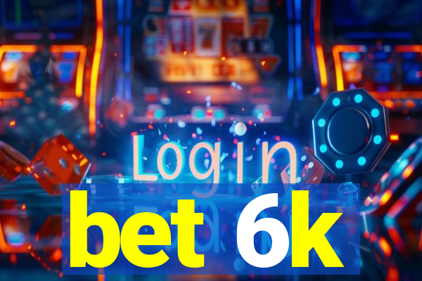 bet 6k